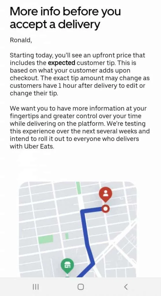 Screenshot of email from Uber Eats announcing new feature: "More info before you accept a delivery: Starting today, you'll see an upfront price that includes the expected customer tip. This is based on what your customer adds upon checkout. The exact tip amount may change as customers have 1 hourafter delivery to edit or change their tip. We want you to have more information at your fingertips and greater control over your time while delivering on the platform. We're testing this experience over the next several weeks and intend to roll it out to everyone who delivers with Uber Eats."