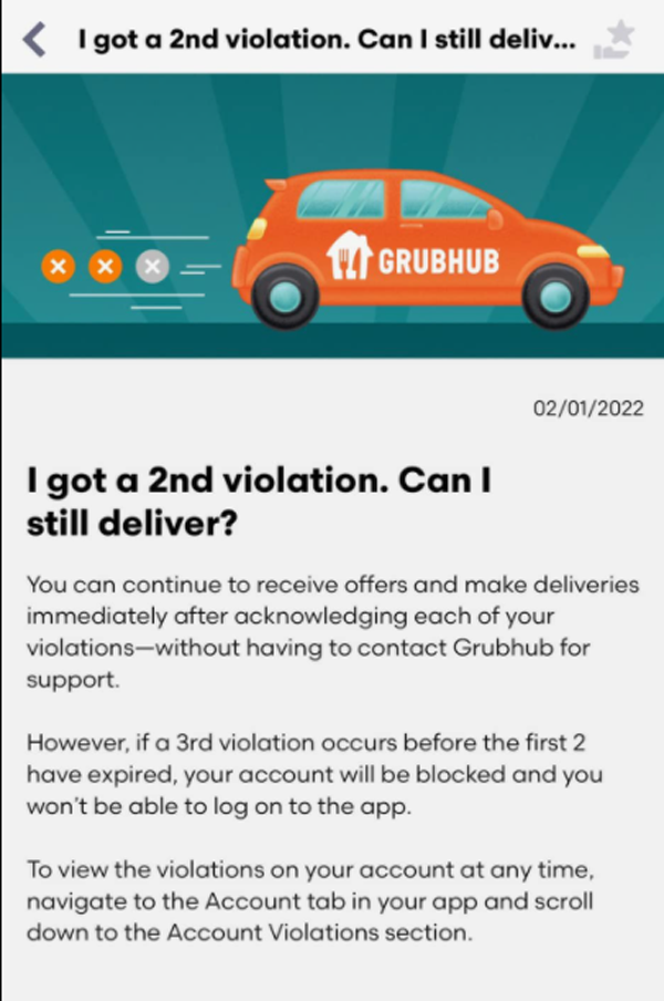 Screenshot of Grubhub Q&A answering "I got a 2nd violation. Can I still deliver?" Their reply: You can continue to receive offers and make deliveries after acknowledging each of your violations - without having to contact Grubhub for support. However, if a 3rd violation occurs before the first 2 have expired, your account will be blocked and you won't be able to log on to the app. To view the violations on your account at any time navigate to the account tab in your app and scroll down to the account violations section.